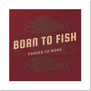 Born to Fish Forced to Work Posters and Art